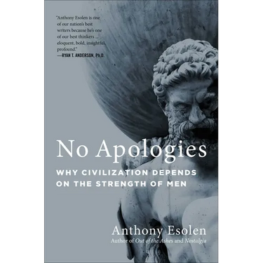 No Apologies: Why Civilization Depends on the Strength of Men