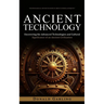 Ancient Technology: Technological Advances Made in Greece During Antiquity (Uncovering the Advanced Technologies and Cultural Significance of an Ancie