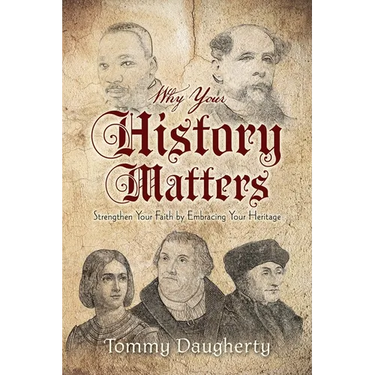 Why Your History Matters: Strengthen Your Faith by Embracing Your Heritage
