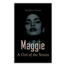Maggie - A Girl of the Streets: Tale of New York
