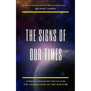 The Signs of Our Times: 12 Biblical Reasons Why This Could Be The Generation of The Rapture
