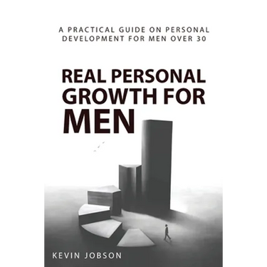 Real Personal Growth for Men: A Practical Guide on Personal Development for Men Over 30