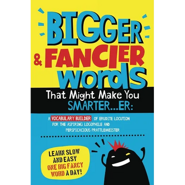 Bigger & Fancier Words That Might Make You Smarter...er: A Vocabulary Builder of Erudite Locution for the Aspiring Logophile and Perspicacious Prattle