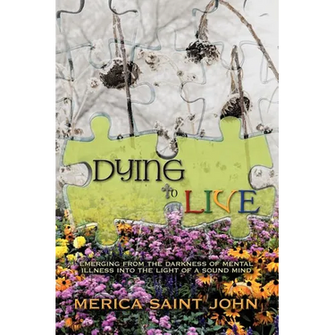 Dying to Live: Emerging from the Darkness of Mental Illness Into the Light of a Sound Mind