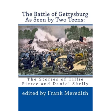 The Battle of Gettysburg As Seen by Two Teens: The Stories of Tillie Pierce and Daniel Skelly