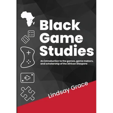 Black Game Studies: An Introduction to the games, game makers and scholarship of the African Diaspora