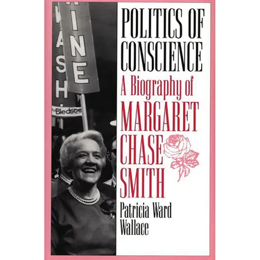 Politics of Conscience: A Biography of Margaret Chase Smith