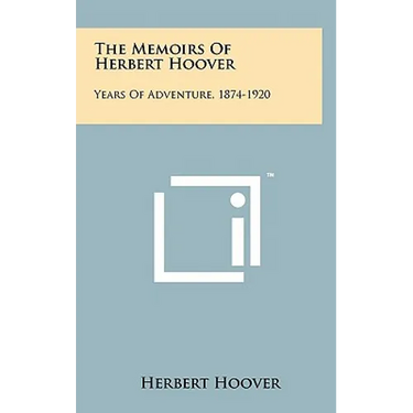 The Memoirs Of Herbert Hoover: Years Of Adventure, 1874-1920