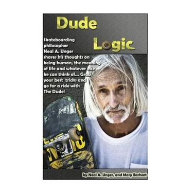 Dude Logic: Skateboarding philosopher Neal A Unger shares his thoughts on being human, the meaning of life ad whatever else he can think of...Grab you