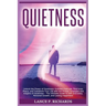 Quietness: Unlock the Power of Quietness: Embrace Solitude, Find Inner Peace, and Transform Your Life with the Proven Strategies and Insights of Quiet