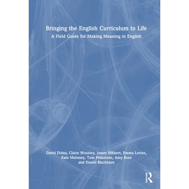 Bringing the English Curriculum to Life: A Field Guide for Making Meaning in English
