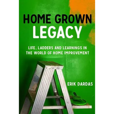 Home Grown Legacy: Life, Ladders and Learnings in the World of Home Improvement