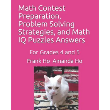 Math Contest Preparation, Problem Solving Strategies, and Math IQ Puzzles Answers: For Grades 4 and 5