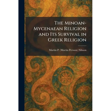The Minoan-Mycenaean Religion and Its Survival in Greek Religion
