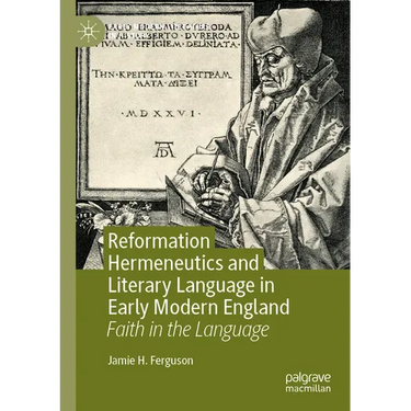 Reformation Hermeneutics and Literary Language in Early Modern England: Faith in the Language