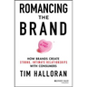 Romancing the Brand: How Brands Create Strong, Intimate Relationships with Consumers