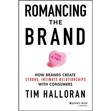 Romancing the Brand: How Brands Create Strong, Intimate Relationships with Consumers