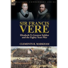Sir Francis Vere: Elizabeth I's Greatest Soldier and the Eighty Years War