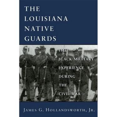 Louisiana Native Guards: The Black Military Experience During the Civil War