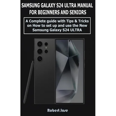 Samsung Galaxy S24 Ultra (5G) Manual for Beginners and Seniors: A Complete User Guide with Tips &Tricks on How to Set up and use the New Samsung Galax
