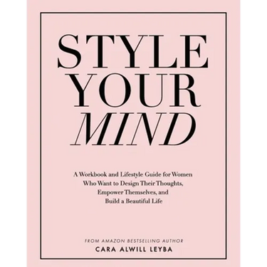 Style Your Mind: A Workbook and Lifestyle Guide For Women Who Want to Design Their Thoughts, Empower Themselves, and Build a Beautiful Life