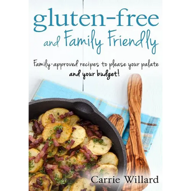Gluten-Free and Family Friendly: Gluten-free, family-approved recipes to please your palate - and your budget!