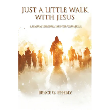 Just a Little Walk with Jesus: A Lenten Spiritual Saunter with Jesus