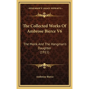 The Collected Works Of Ambrose Bierce V6: The Monk And The Hangman's Daughter (1911)