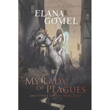 My Lady of Plagues and Other Gothic Fairy Tales