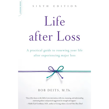 Life After Loss: A Practical Guide to Renewing Your Life After Experiencing Major Loss