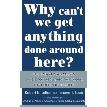 Why Can't We Get Anything Done Around Here?: The Smart Manager's Guide to Executing the Work That Delivers Results: The Smart Manager's Guide to Execu