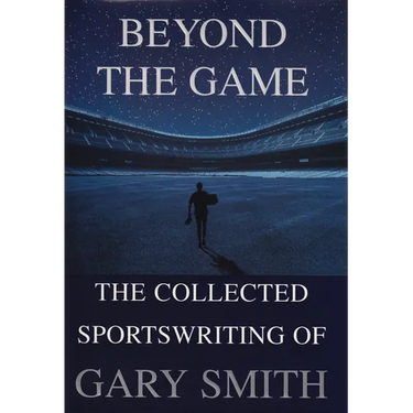 Beyond the Game: The Collected Sportswriting of Gary Smith