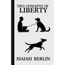 Two Concepts of Liberty / Freedom: Positive Liberty vs. Negative Liberty: Clash of Libertarian and Socialist Economies
