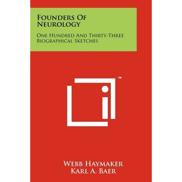 Founders Of Neurology: One Hundred And Thirty-Three Biographical Sketches