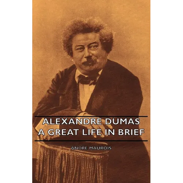 Alexandre Dumas - A Great Life in Brief