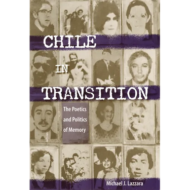 Chile in Transition: The Poetics and Politics of Memory