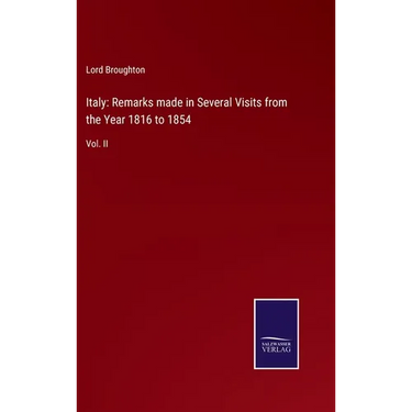 Italy: Remarks made in Several Visits from the Year 1816 to 1854: Vol. II