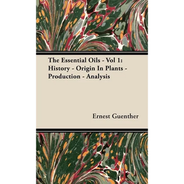 The Essential Oils - Vol 1: History - Origin in Plants - Production - Analysis