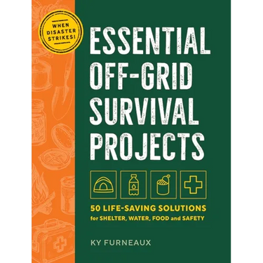 Essential Off-Grid Survival Projects: 50 Life-Saving Solutions for Shelter, Water, Food, and Safety