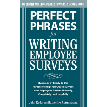 Perfect Phrases for Writing Employee Surveys: Hundreds of Ready-To-Use Phrases to Help You Create Surveys Your Employees Answer Honestly, Complete