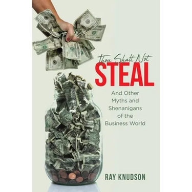 Thou Shalt Not Steal: And Other Myths and Shenanigans of the Business World