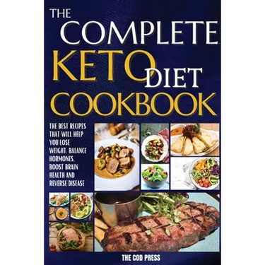 The Complete Keto Diet Cookbook: The Best Recipes That Will Help You Lose Weight, Balance Hormones, Boost Brain Health And Reverse Disease