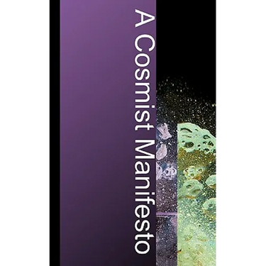 A Cosmist Manifesto: Practical Philosophy for the Posthuman Age