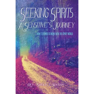 Seeking Spirits: A Sensitive's Journey: How I Learned to Work With the Spirit World