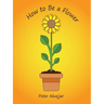 How to Be a Flower