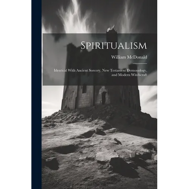 Spiritualism: Identical With Ancient Sorcery, New Testament Demonology, and Modern Witchcraft
