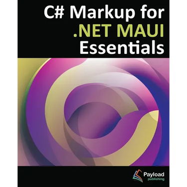 C# Markup for .NET MAUI Essentials: Building Declarative, Reusable Cross-Platform UIs Without XAML