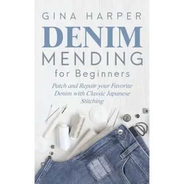 Denim Mending for Beginners: Patch and Repair your Favorite Denim with Classic Japanese Stitching