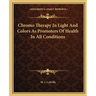 Chromo Therapy In Light And Colors As Promoters Of Health In All Conditions