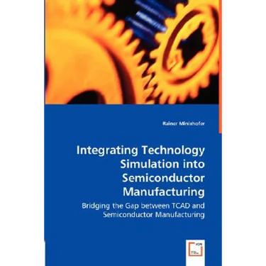 Integrating Technology Simulation into Semiconductor Manufacturing - Bridging the Gap between TCAD and Semiconductor Manufacturing